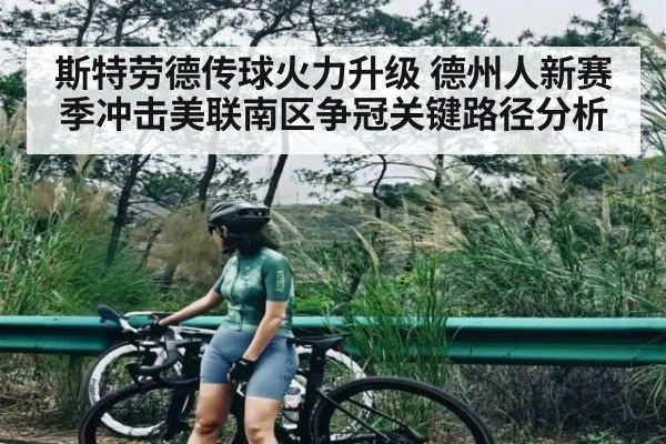 斯特劳德传球火力升级 德州人新赛季冲击美联南区争冠关键路径分析