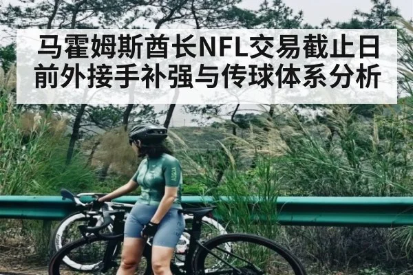 马霍姆斯酋长NFL交易截止日前外接手补强与传球体系分析 - kaiyun